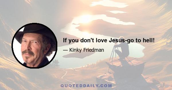 If you don't love Jesus-go to hell!