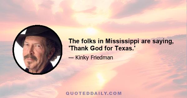 The folks in Mississippi are saying, 'Thank God for Texas.'