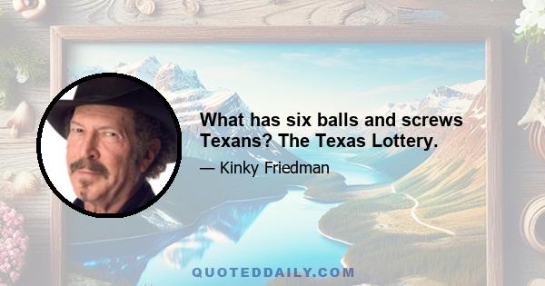 What has six balls and screws Texans? The Texas Lottery.