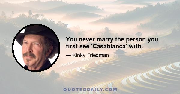 You never marry the person you first see 'Casablanca' with.