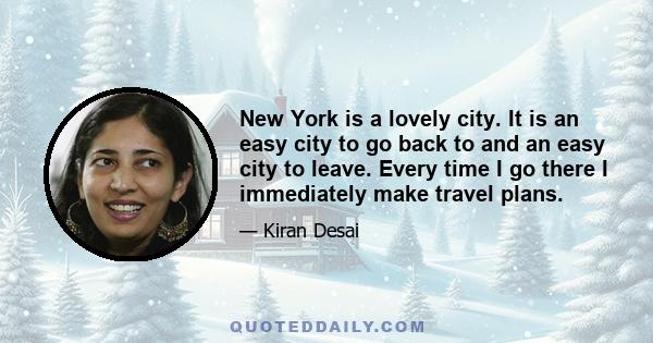 New York is a lovely city. It is an easy city to go back to and an easy city to leave. Every time I go there I immediately make travel plans.