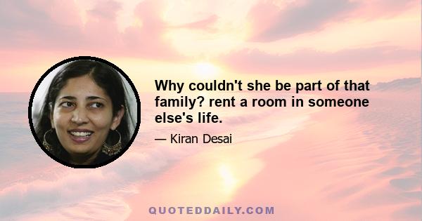 Why couldn't she be part of that family? rent a room in someone else's life.