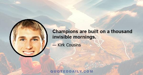 Champions are built on a thousand invisible mornings.