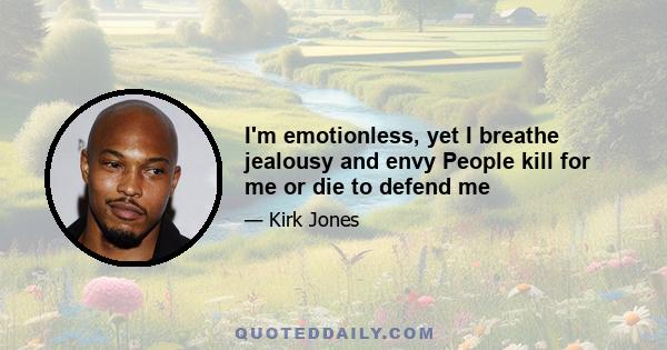 I'm emotionless, yet I breathe jealousy and envy People kill for me or die to defend me