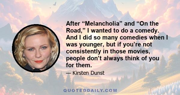 After “Melancholia” and “On the Road,” I wanted to do a comedy. And I did so many comedies when I was younger, but if you’re not consistently in those movies, people don’t always think of you for them.
