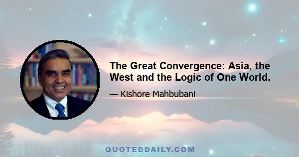 The Great Convergence: Asia, the West and the Logic of One World.