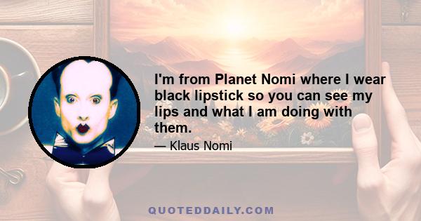 I'm from Planet Nomi where I wear black lipstick so you can see my lips and what I am doing with them.