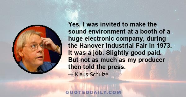 Yes, I was invited to make the sound environment at a booth of a huge electronic company, during the Hanover Industrial Fair in 1973. It was a job. Slightly good paid. But not as much as my producer then told the press.