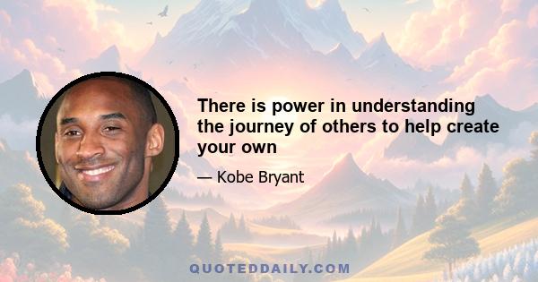 There is power in understanding the journey of others to help create your own