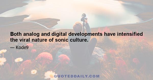 Both analog and digital developments have intensified the viral nature of sonic culture.