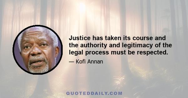 Justice has taken its course and the authority and legitimacy of the legal process must be respected.