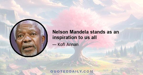 Nelson Mandela stands as an inspiration to us all