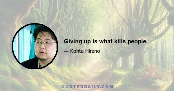 Giving up is what kills people.