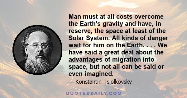 Man must at all costs overcome the Earth's gravity and have, in reserve, the space at least of the Solar System.