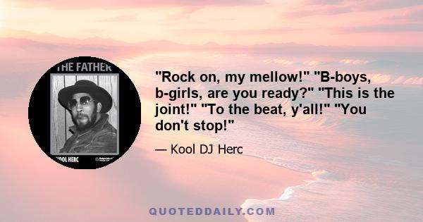 Rock on, my mellow! B-boys, b-girls, are you ready? This is the joint! To the beat, y'all! You don't stop!