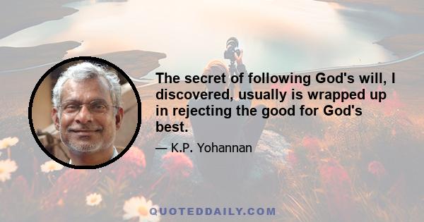 The secret of following God's will, I discovered, usually is wrapped up in rejecting the good for God's best.