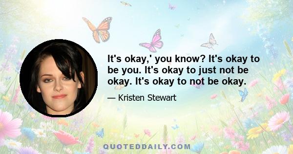 It's okay,' you know? It's okay to be you. It's okay to just not be okay. It's okay to not be okay.