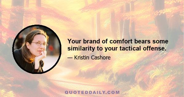 Your brand of comfort bears some similarity to your tactical offense.