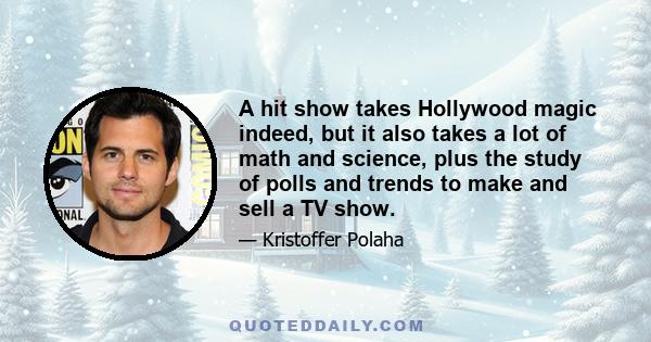 A hit show takes Hollywood magic indeed, but it also takes a lot of math and science, plus the study of polls and trends to make and sell a TV show.