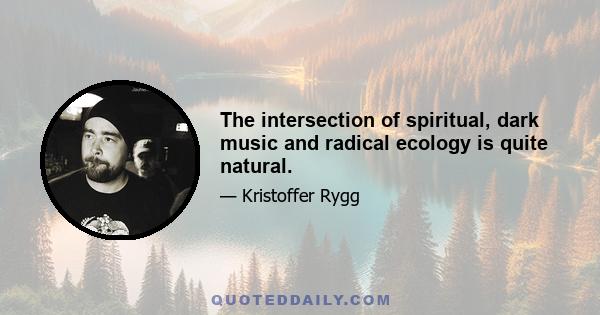 The intersection of spiritual, dark music and radical ecology is quite natural.