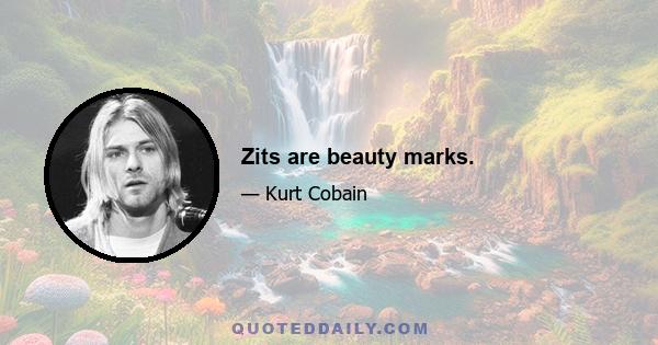 Zits are beauty marks.