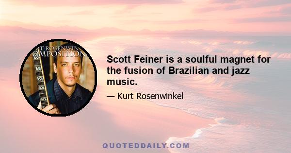 Scott Feiner is a soulful magnet for the fusion of Brazilian and jazz music.