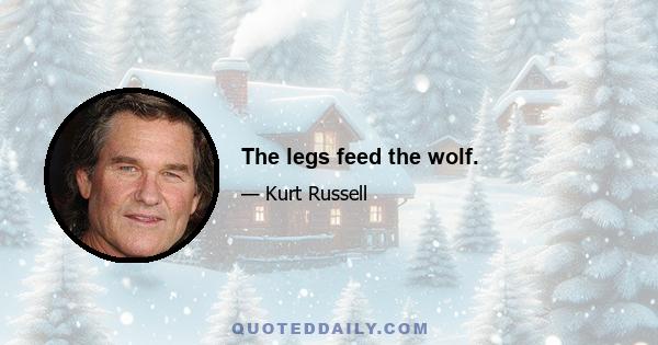 The legs feed the wolf.