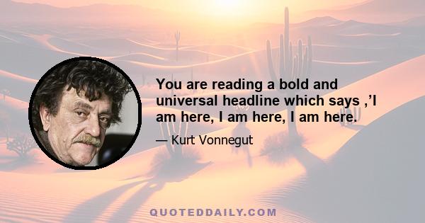 You are reading a bold and universal headline which says ,’I am here, I am here, I am here.