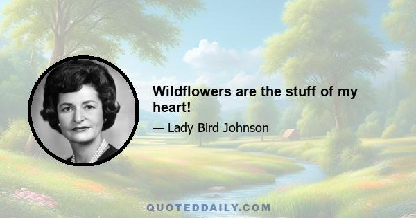 Wildflowers are the stuff of my heart!