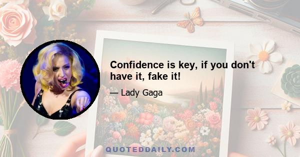 Confidence is key, if you don't have it, fake it!