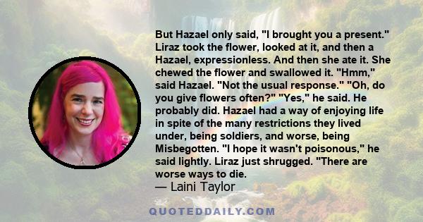 But Hazael only said, I brought you a present. Liraz took the flower, looked at it, and then a Hazael, expressionless. And then she ate it. She chewed the flower and swallowed it. Hmm, said Hazael. Not the usual