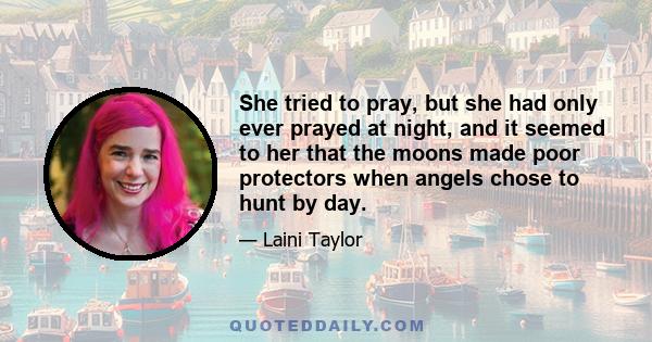 She tried to pray, but she had only ever prayed at night, and it seemed to her that the moons made poor protectors when angels chose to hunt by day.