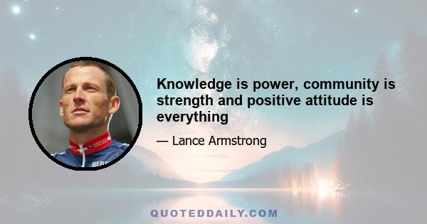 Knowledge is power, community is strength and positive attitude is everything