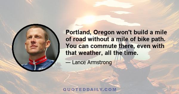 Portland, Oregon won't build a mile of road without a mile of bike path. You can commute there, even with that weather, all the time.