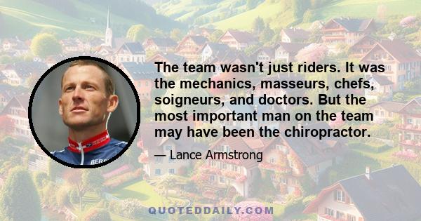 The team wasn't just riders. It was the mechanics, masseurs, chefs, soigneurs, and doctors. But the most important man on the team may have been the chiropractor.