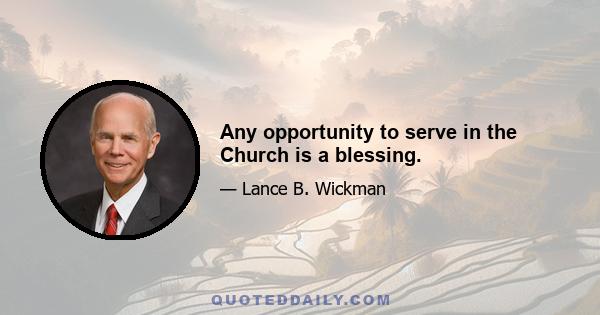 Any opportunity to serve in the Church is a blessing.