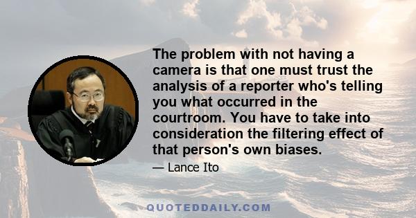 The problem with not having a camera is that one must trust the analysis of a reporter who's telling you what occurred in the courtroom. You have to take into consideration the filtering effect of that person's own