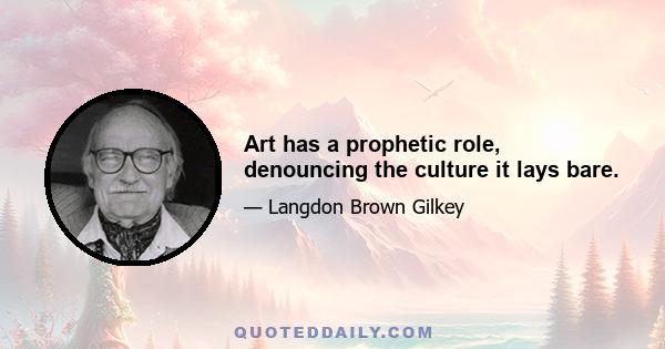 Art has a prophetic role, denouncing the culture it lays bare.