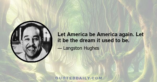 Let America be America again. Let it be the dream it used to be.