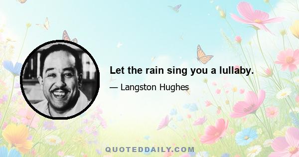 Let the rain sing you a lullaby.