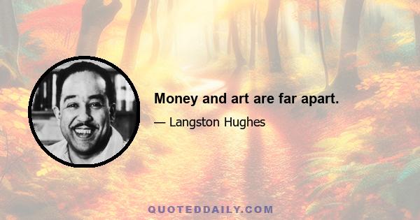 Money and art are far apart.