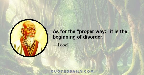 As for the proper way: it is the beginning of disorder.