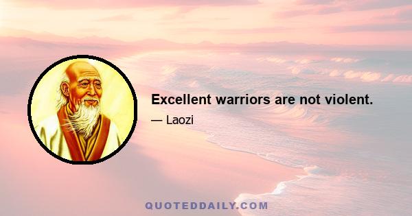 Excellent warriors are not violent.