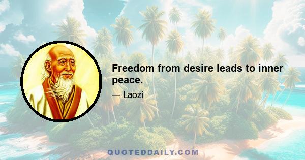 Freedom from desire leads to inner peace.