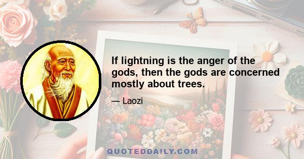 If lightning is the anger of the gods, then the gods are concerned mostly about trees.