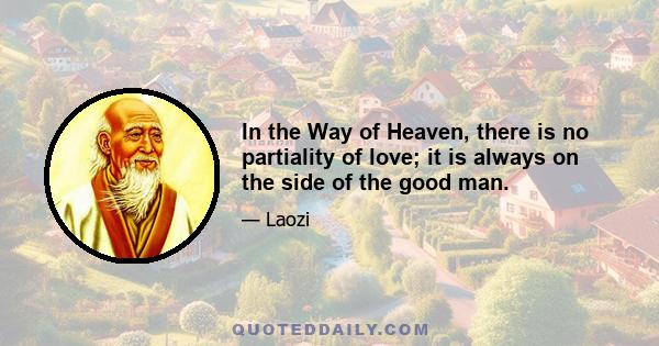 In the Way of Heaven, there is no partiality of love; it is always on the side of the good man.