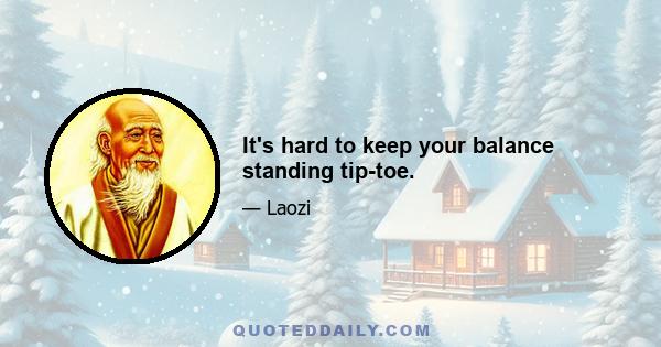 It's hard to keep your balance standing tip-toe.