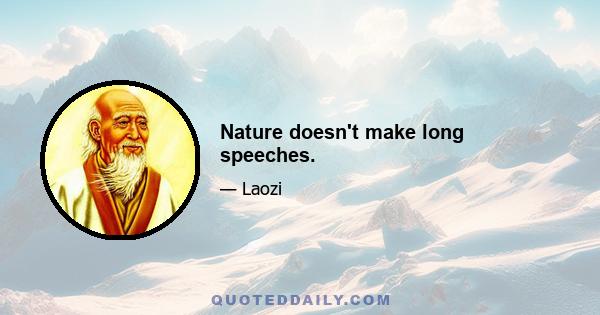 Nature doesn't make long speeches.