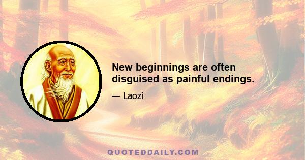 New beginnings are often disguised as painful endings.