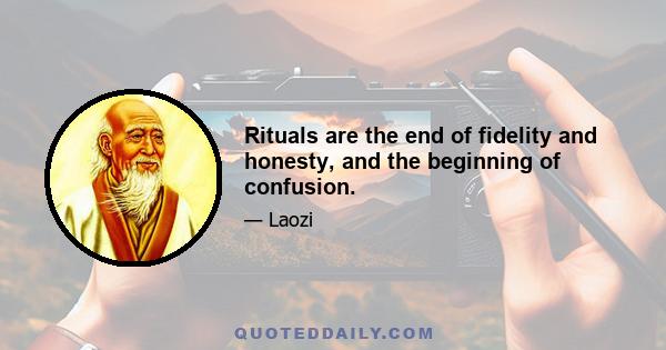 Rituals are the end of fidelity and honesty, and the beginning of confusion.